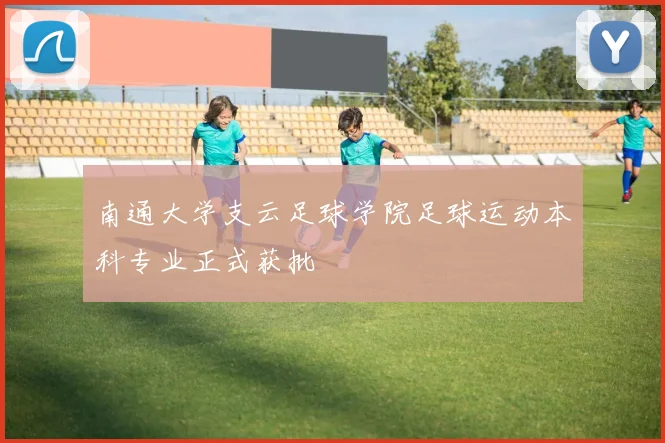 南通大学支云足球学院足球运动本科专业正式获批